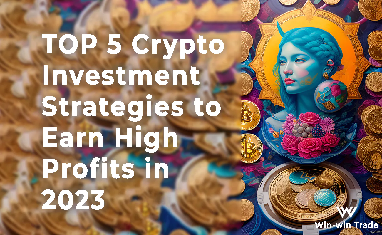 Top 5 Crypto Investment Strategies to Earn High Profits in 2023